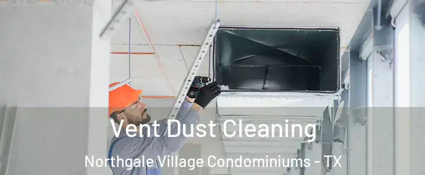 Vent Dust Cleaning Northgale Village Condominiums - TX