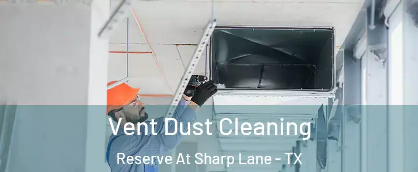 Vent Dust Cleaning Reserve At Sharp Lane - TX