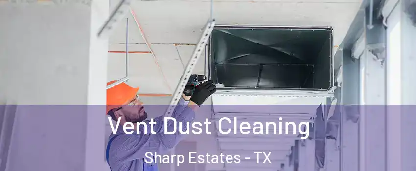 Vent Dust Cleaning Sharp Estates - TX