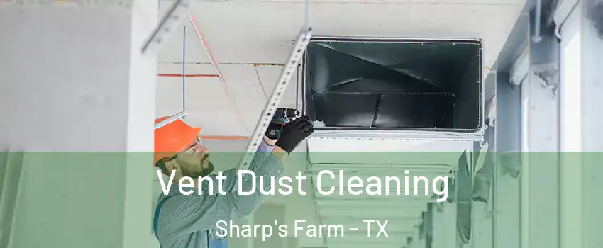 Vent Dust Cleaning Sharp's Farm - TX