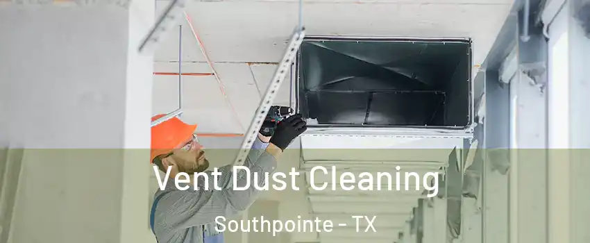 Vent Dust Cleaning Southpointe - TX