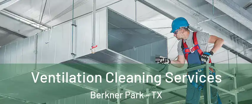 Ventilation Cleaning Services Berkner Park - TX