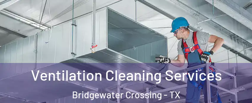 Ventilation Cleaning Services Bridgewater Crossing - TX