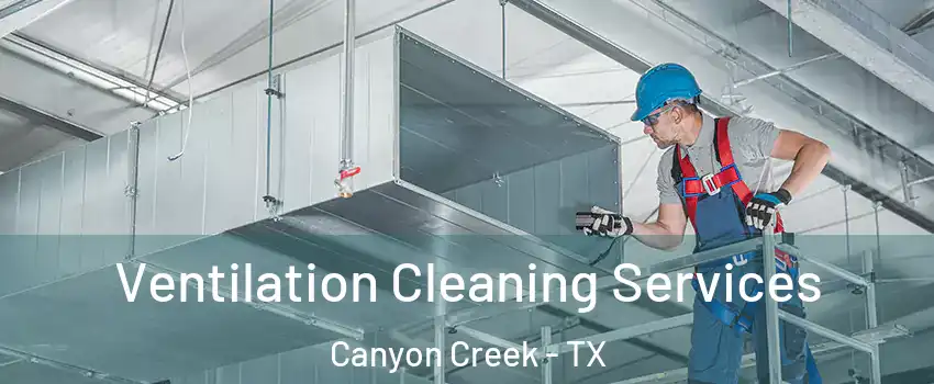 Ventilation Cleaning Services Canyon Creek - TX