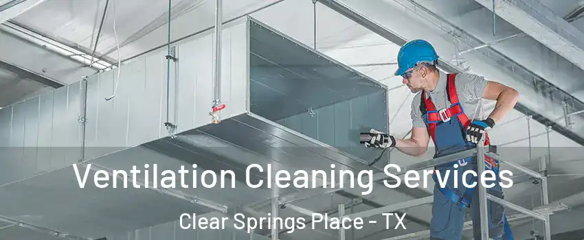 Ventilation Cleaning Services Clear Springs Place - TX