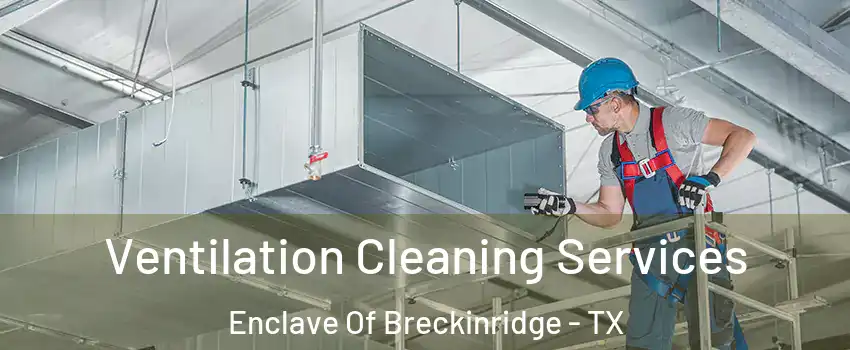 Ventilation Cleaning Services Enclave Of Breckinridge - TX