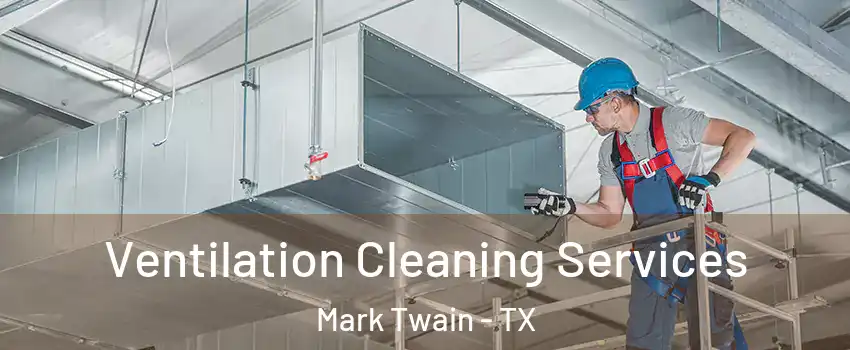 Ventilation Cleaning Services Mark Twain - TX