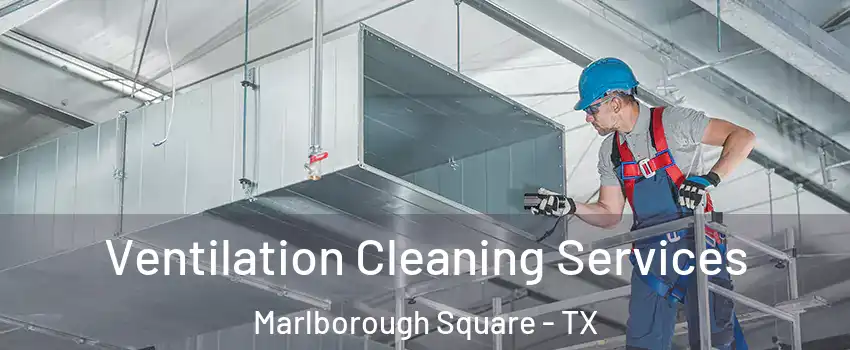 Ventilation Cleaning Services Marlborough Square - TX