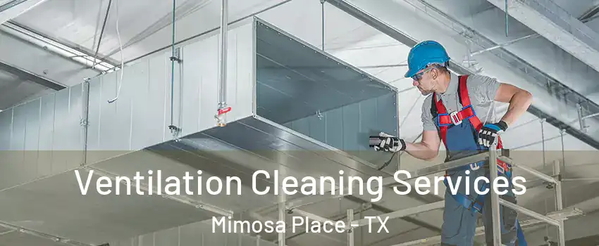 Ventilation Cleaning Services Mimosa Place - TX