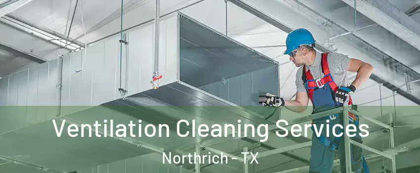 Ventilation Cleaning Services Northrich - TX