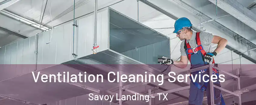 Ventilation Cleaning Services Savoy Landing - TX