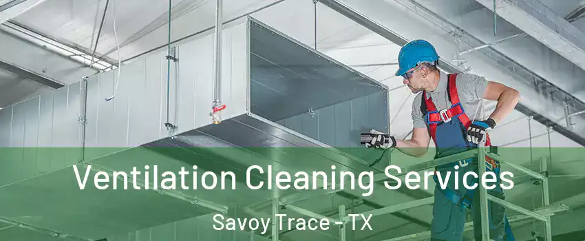 Ventilation Cleaning Services Savoy Trace - TX
