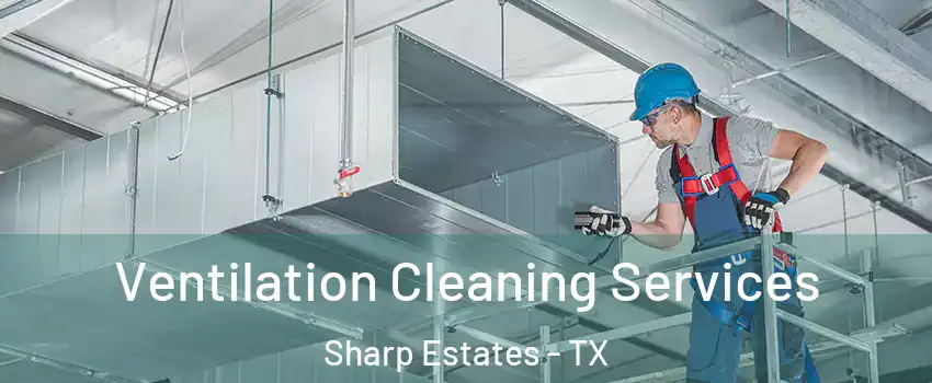 Ventilation Cleaning Services Sharp Estates - TX
