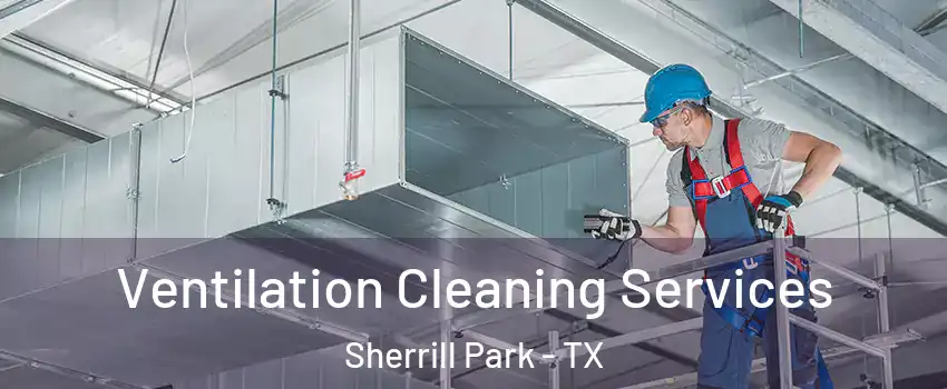 Ventilation Cleaning Services Sherrill Park - TX