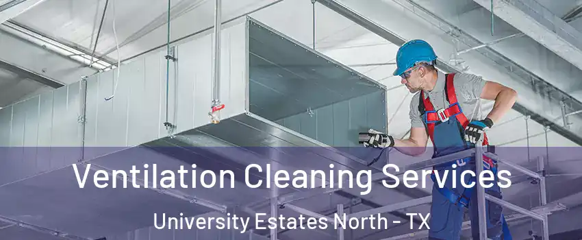 Ventilation Cleaning Services University Estates North - TX