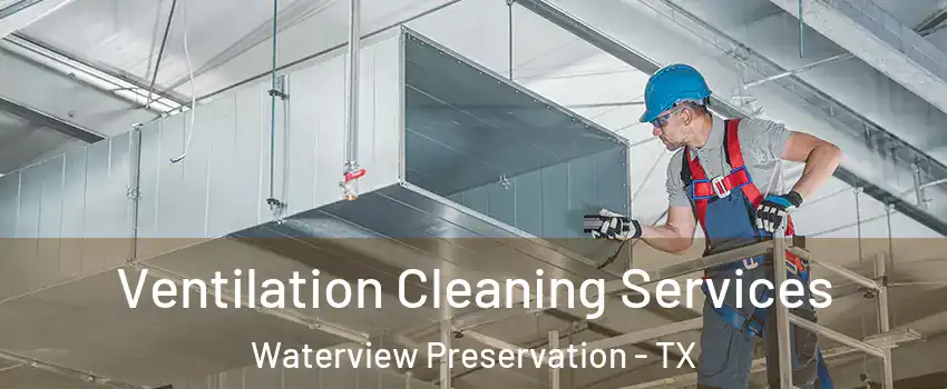 Ventilation Cleaning Services Waterview Preservation - TX