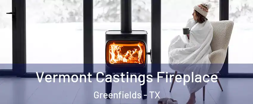 Vermont Castings Fireplace Greenfields - TX