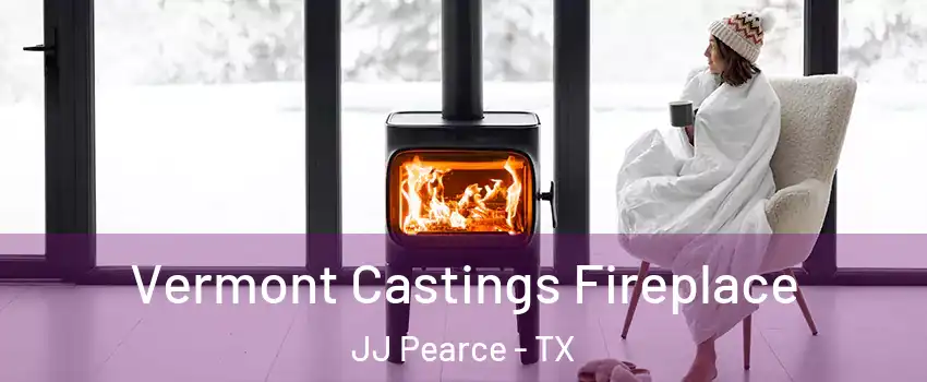 Vermont Castings Fireplace JJ Pearce - TX