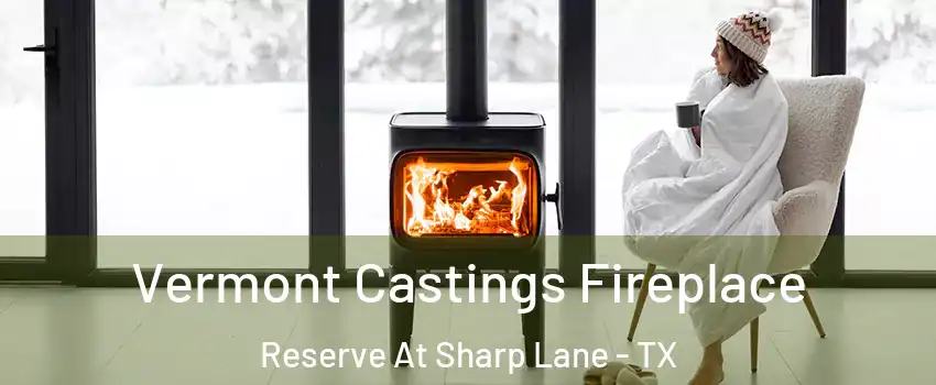Vermont Castings Fireplace Reserve At Sharp Lane - TX