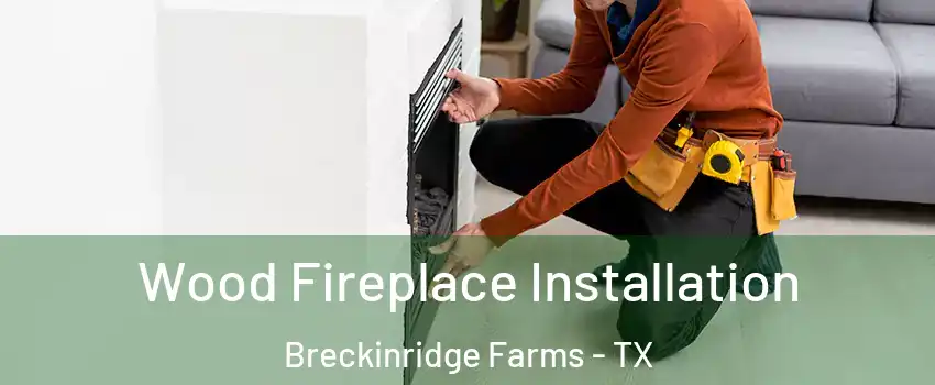 Wood Fireplace Installation Breckinridge Farms - TX
