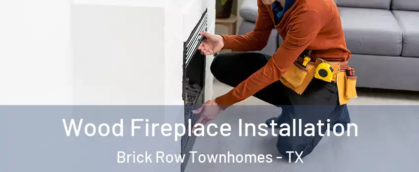 Wood Fireplace Installation Brick Row Townhomes - TX