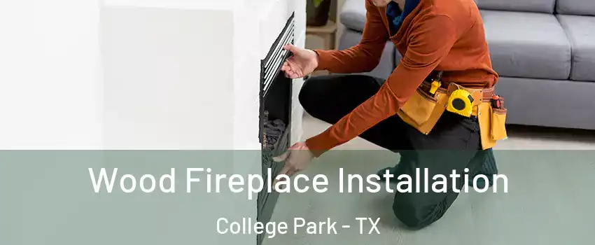 Wood Fireplace Installation College Park - TX