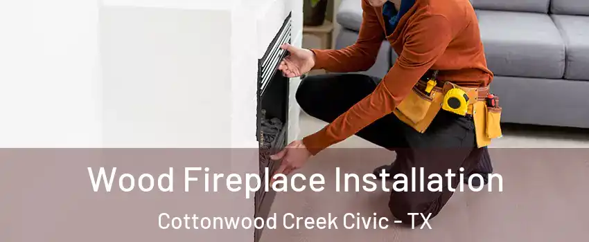 Wood Fireplace Installation Cottonwood Creek Civic - TX