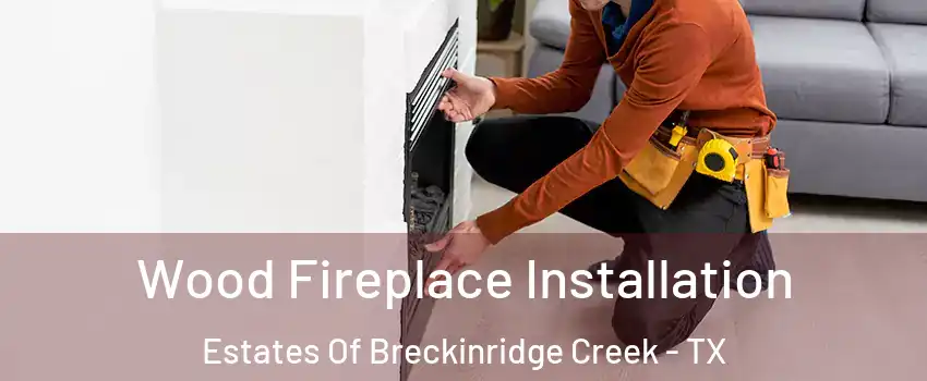 Wood Fireplace Installation Estates Of Breckinridge Creek - TX