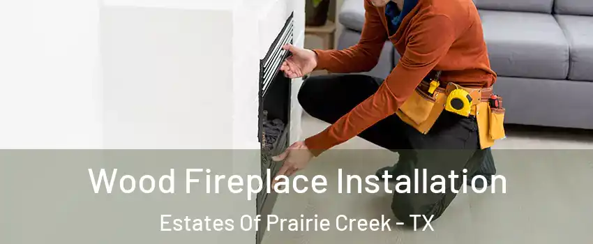 Wood Fireplace Installation Estates Of Prairie Creek - TX
