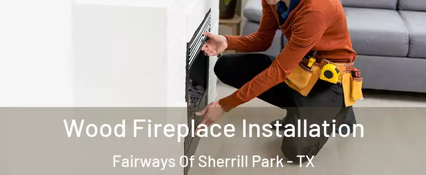 Wood Fireplace Installation Fairways Of Sherrill Park - TX