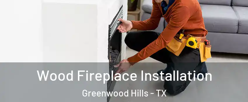 Wood Fireplace Installation Greenwood Hills - TX