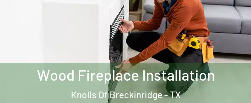 Wood Fireplace Installation Knolls Of Breckinridge - TX