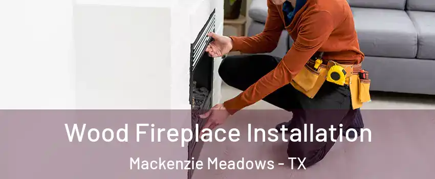 Wood Fireplace Installation Mackenzie Meadows - TX