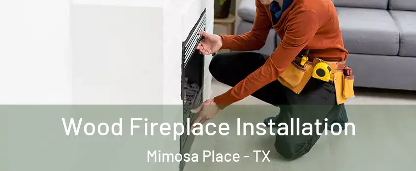 Wood Fireplace Installation Mimosa Place - TX