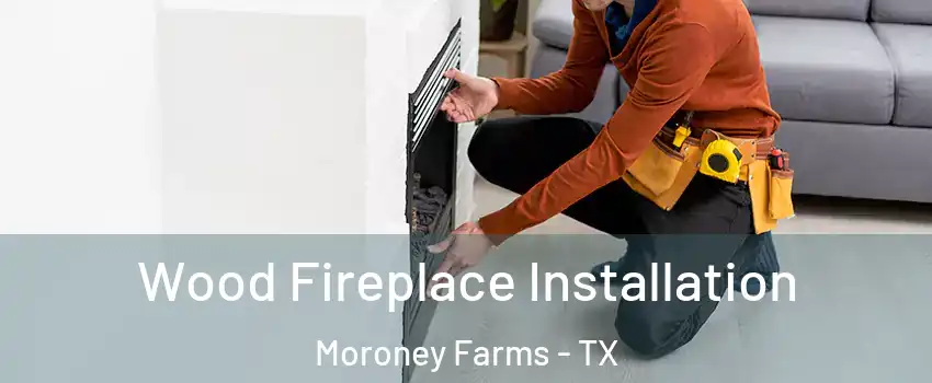 Wood Fireplace Installation Moroney Farms - TX