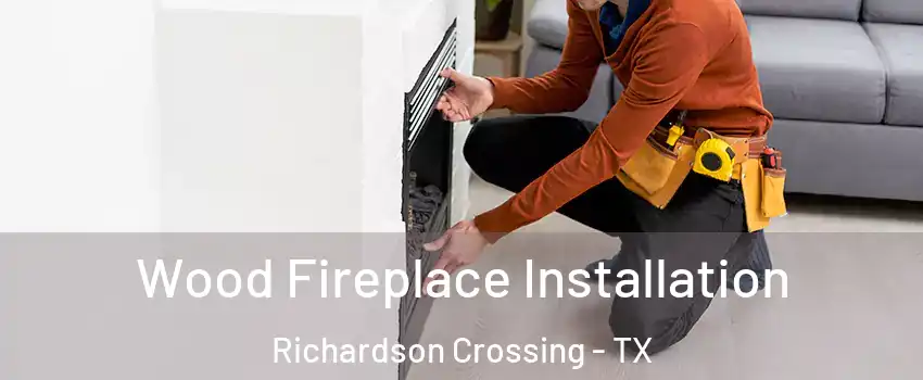 Wood Fireplace Installation Richardson Crossing - TX
