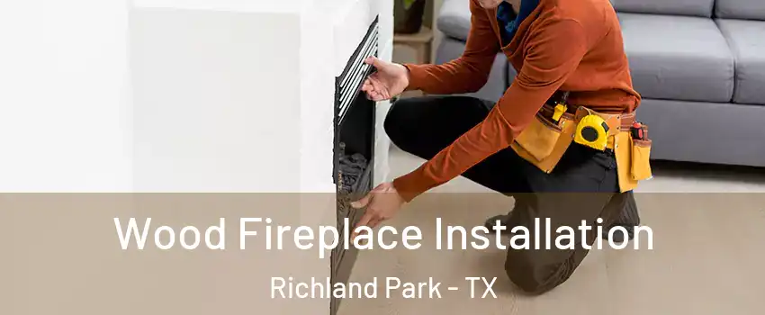Wood Fireplace Installation Richland Park - TX