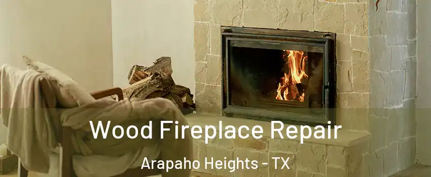 Wood Fireplace Repair Arapaho Heights - TX