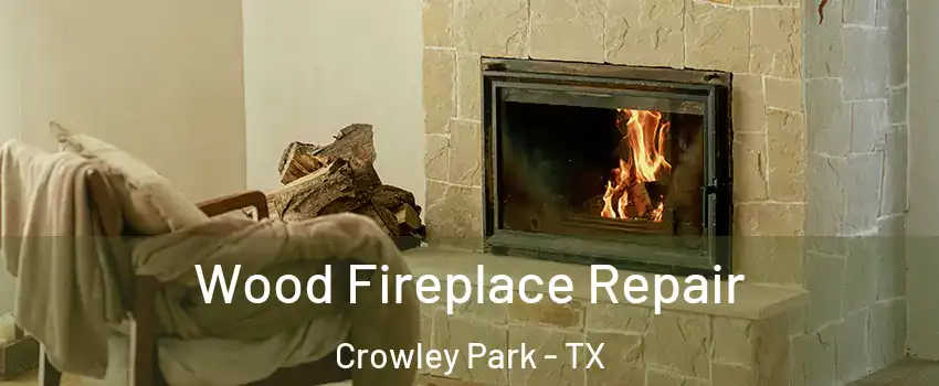 Wood Fireplace Repair Crowley Park - TX