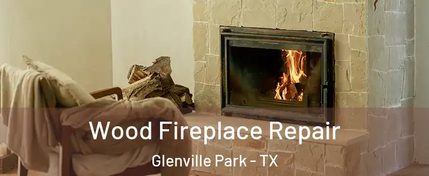 Wood Fireplace Repair Glenville Park - TX