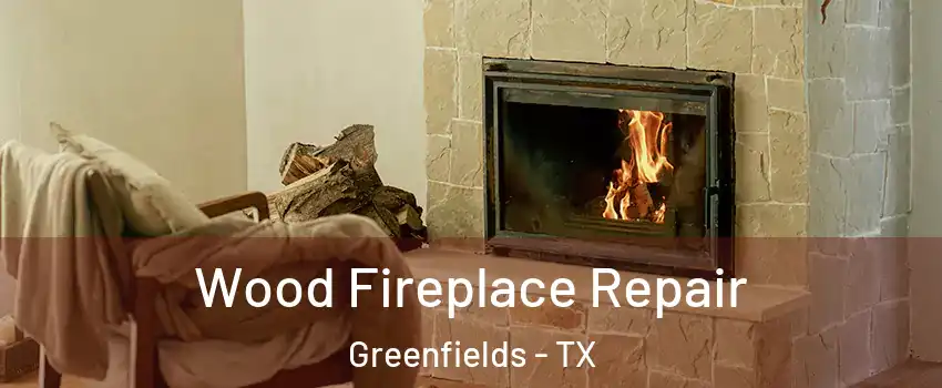 Wood Fireplace Repair Greenfields - TX