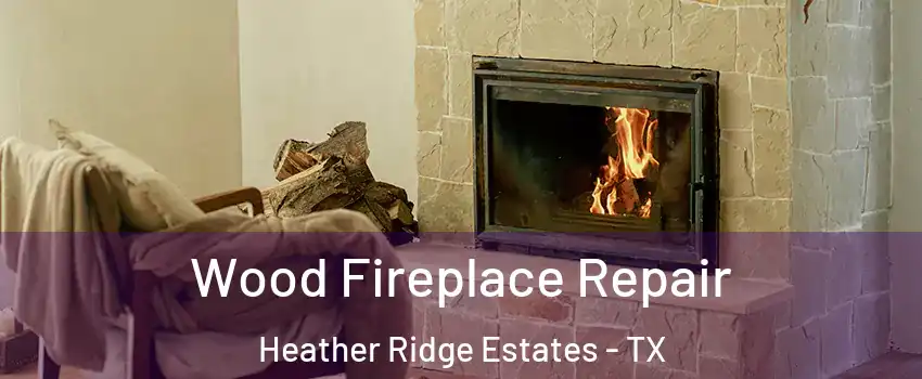 Wood Fireplace Repair Heather Ridge Estates - TX