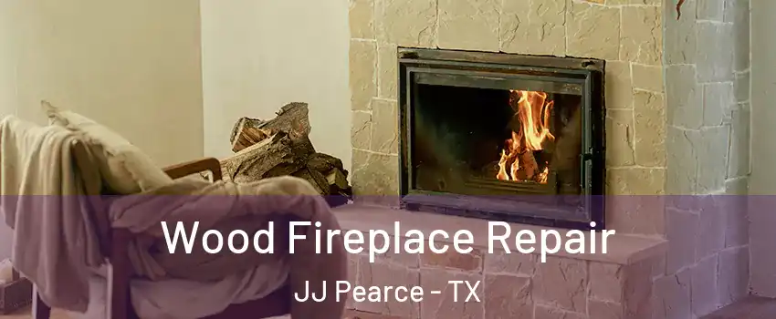 Wood Fireplace Repair JJ Pearce - TX