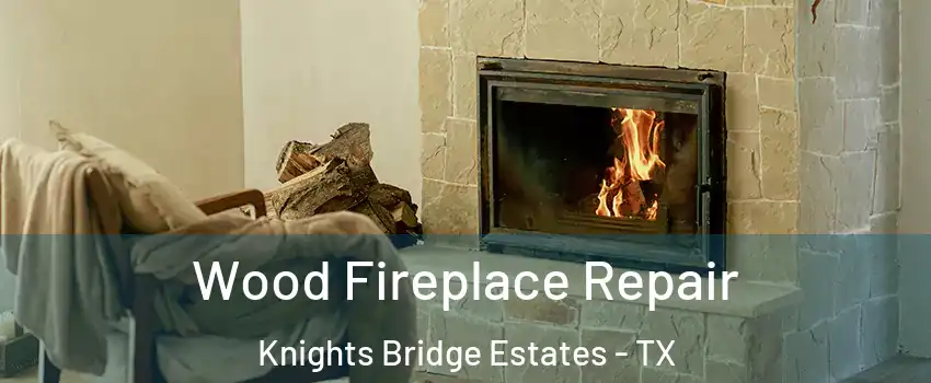 Wood Fireplace Repair Knights Bridge Estates - TX