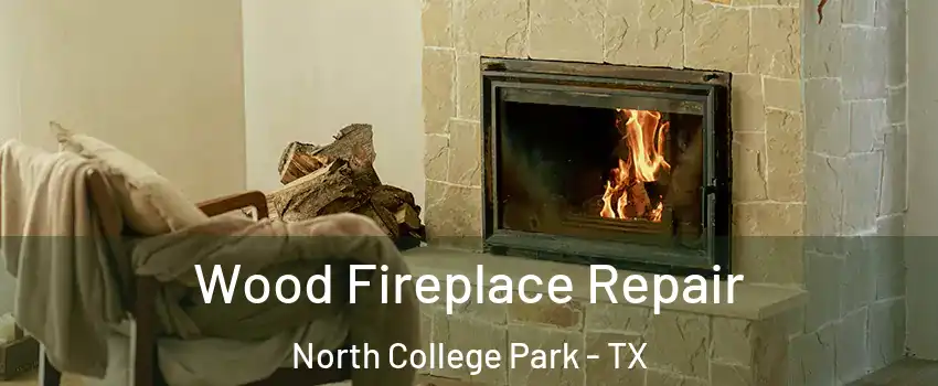 Wood Fireplace Repair North College Park - TX