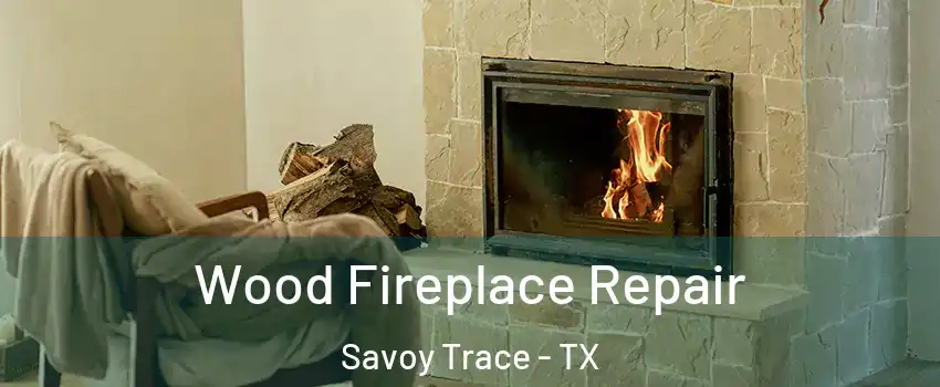 Wood Fireplace Repair Savoy Trace - TX