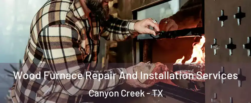Wood Furnace Repair And Installation Services Canyon Creek - TX