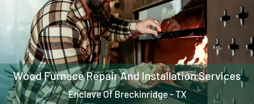 Wood Furnace Repair And Installation Services Enclave Of Breckinridge - TX