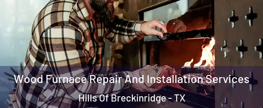 Wood Furnace Repair And Installation Services Hills Of Breckinridge - TX