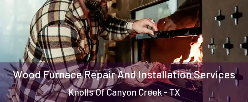 Wood Furnace Repair And Installation Services Knolls Of Canyon Creek - TX
